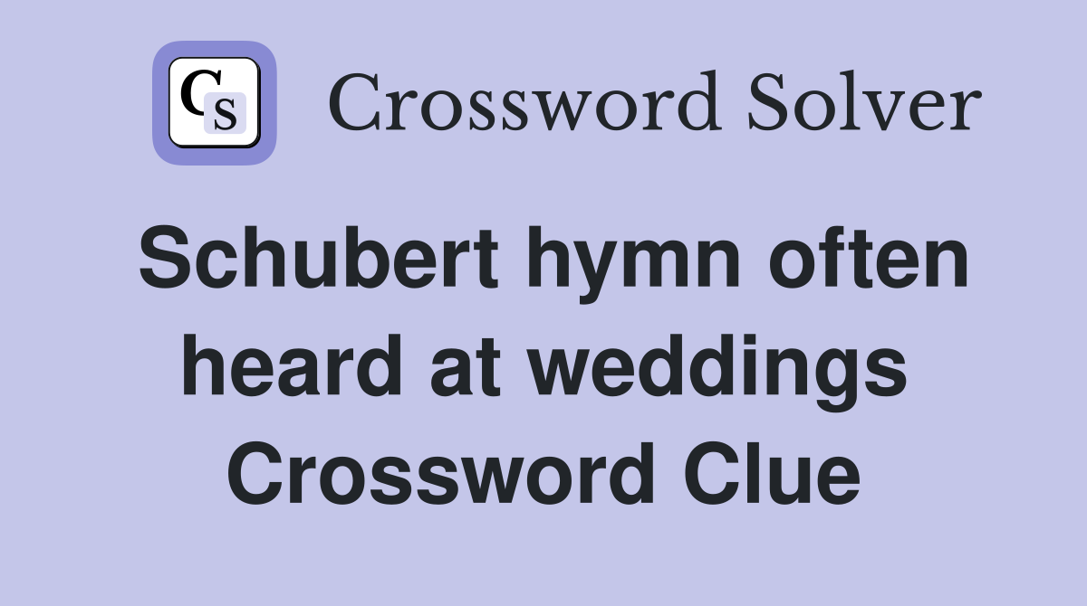 Schubert hymn often heard at weddings Crossword Clue Answers